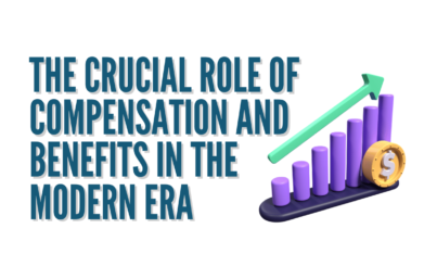 The Crucial Role of Compensation and Benefits in the Modern Era